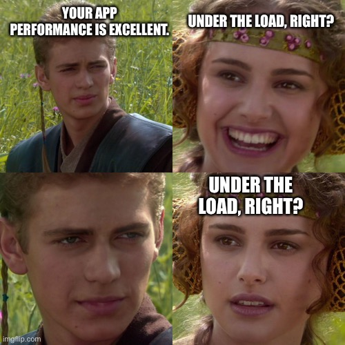 Star Wars: Your app performance is excellent. Under the load, right?